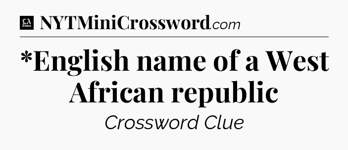 *English name of a West African republic - LA Times Crossword