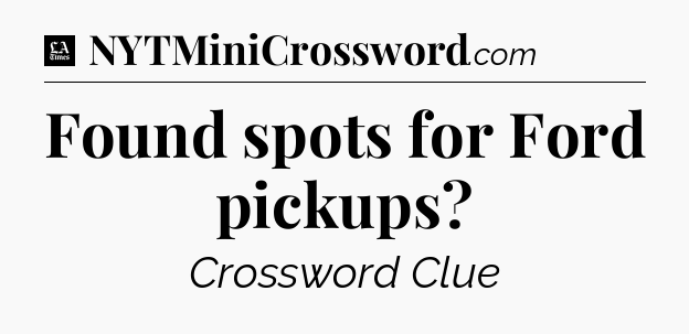 Found spots for Ford pickups - LA Times Crossword