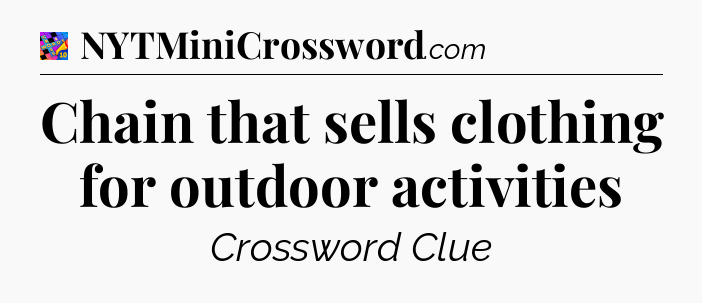 Chain that sells clothing for outdoor activities Crossword Clue