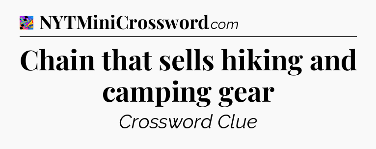 Chain that sells hiking and camping gear Crossword Clue