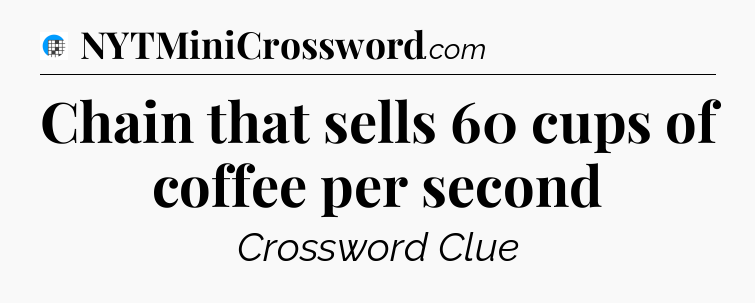 Chain that sells 60 cups of coffee per second Crossword Clue
