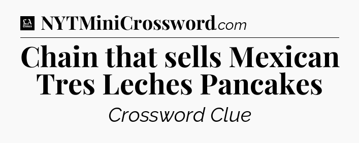 Chain that sells Mexican Tres Leches Pancakes - LA Times Crossword