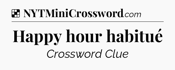 Solution: Happy hour habitué - NYT Crossword