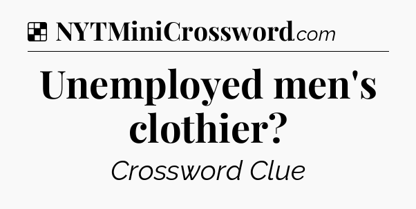 Solution: Unemployed men's clothier - NYT Crossword