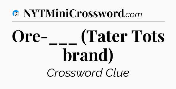 Ore-___ (Tater Tots brand) Crossword Clue