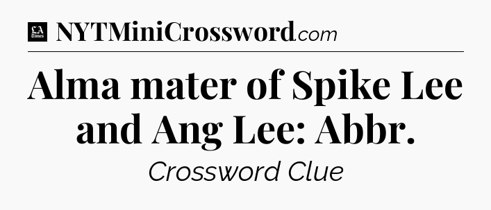 Alma mater of Spike Lee and Ang Lee: Abbr - LA Times Crossword