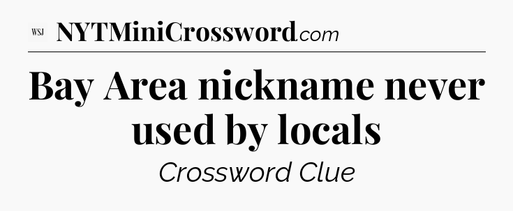 Bay Area nickname never used by locals - WSJ Crossword