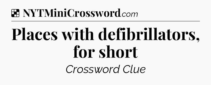 Solution: Places with defibrillators, for short - NYT Crossword