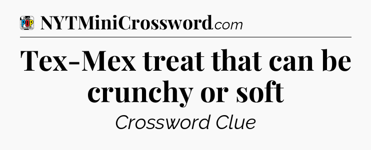 Tex-Mex treat that can be crunchy or soft Crossword Clue