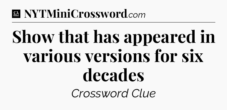 Show that has appeared in various versions for six decades - LA Times Crossword