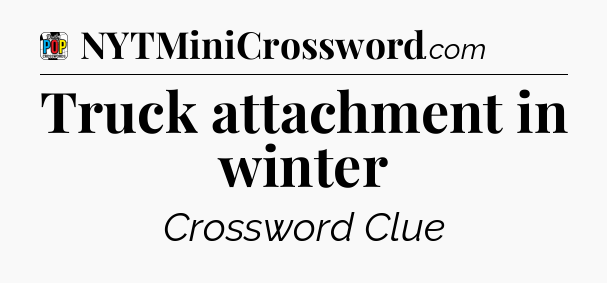 Truck attachment in winter Crossword Clue