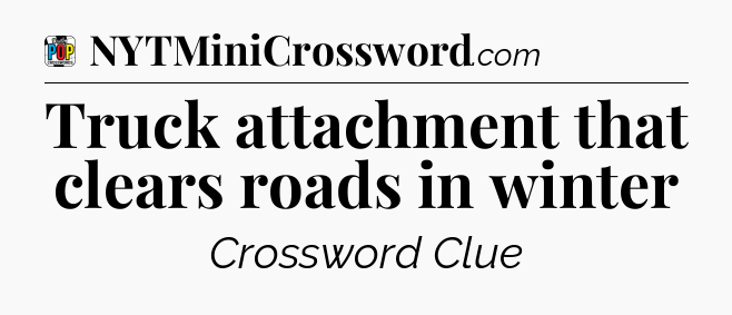 Truck attachment that clears roads in winter Crossword Clue