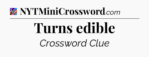 Turns edible Crossword Clue