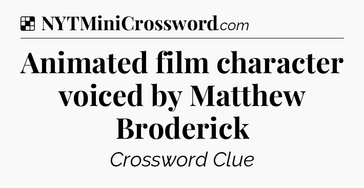 Solution: Animated film character voiced by Matthew Broderick - NYT Crossword