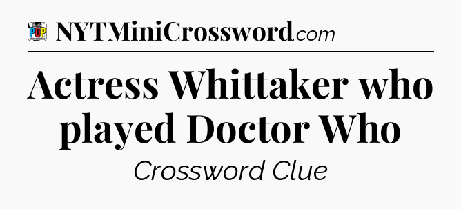 Actress Whittaker who played Doctor Who Crossword Clue