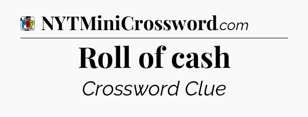 Roll of cash Crossword Clue