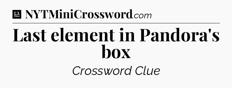 Last element in Pandora's box - LA Times Crossword