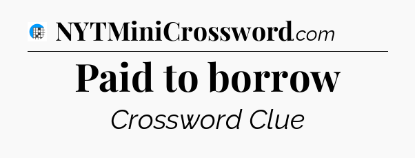 Paid to borrow Crossword Clue