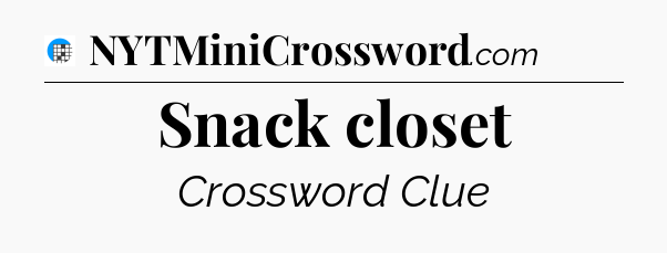 Snack closet Crossword Clue