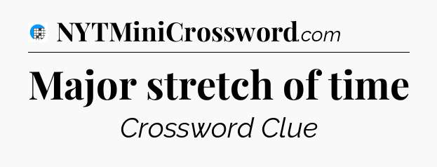 Major stretch of time Crossword Clue