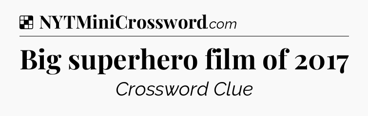 Solution: Big superhero film of 2017 - NYT Crossword