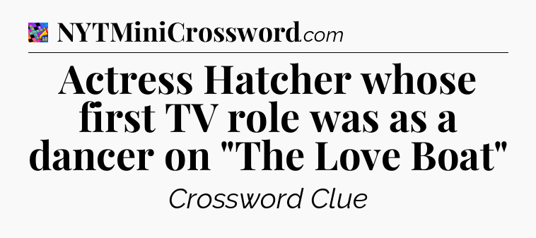 Actress Hatcher whose first TV role was as a dancer on 