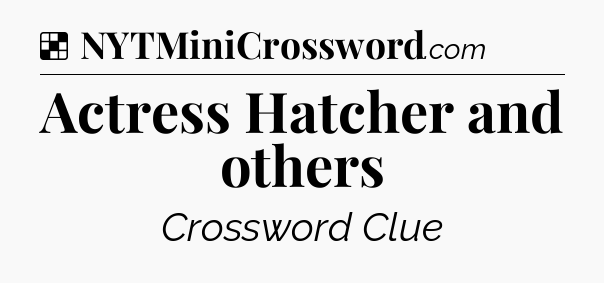 Solution: Actress Hatcher and others - NYT Crossword