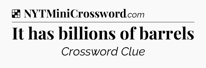 Solution: It has billions of barrels - NYT Crossword