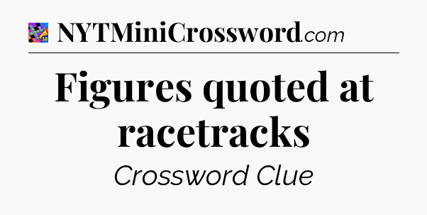 Figures quoted at racetracks Crossword Clue