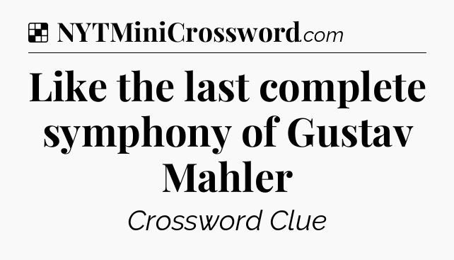 Solution: Like the last complete symphony of Gustav Mahler - NYT Crossword
