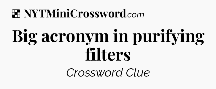 Solution: Big acronym in purifying filters - NYT Crossword