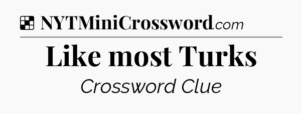 Solution: Like most Turks - NYT Crossword