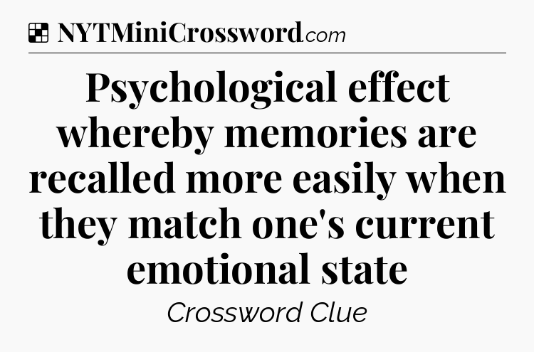 Solution: Psychological effect whereby memories are recalled more easily when they match one's current emotional state - NYT Crossword