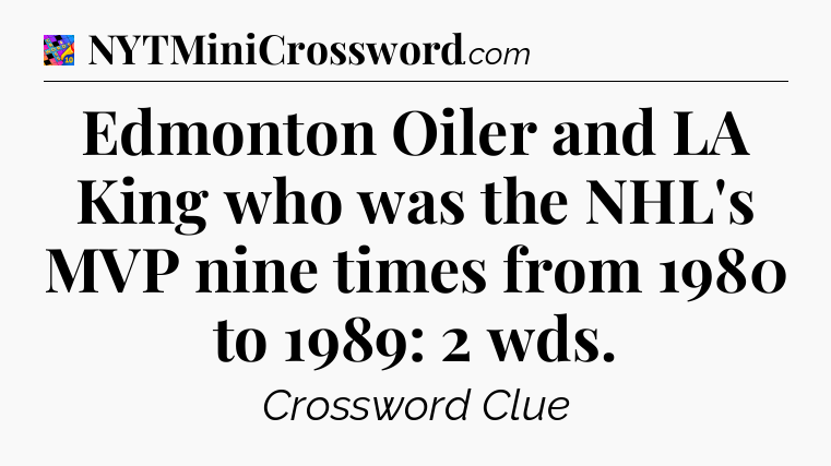 Edmonton Oiler and LA King who was the NHL's MVP nine times from 1980 to 1989: 2 wds Crossword Clue