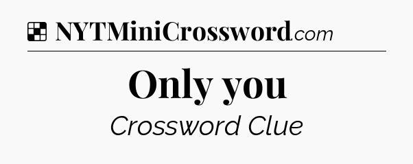 Solution: Only you - NYT Crossword
