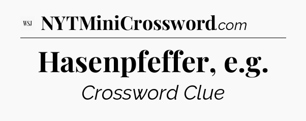Hasenpfeffer, e.g - WSJ Crossword