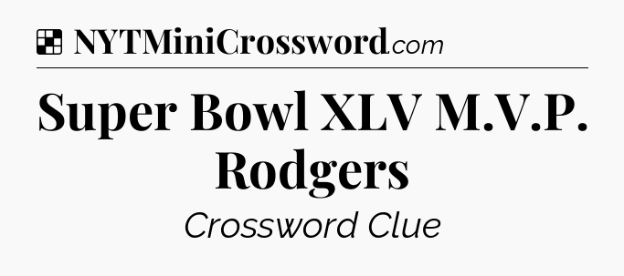 Solution: Super Bowl XLV M.V.P. Rodgers - NYT Crossword