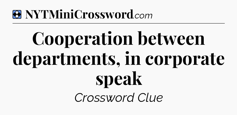 Solution: Cooperation between departments, in corporate speak - NYT Mini Crossword