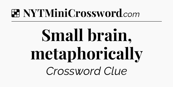 Solution: Small brain, metaphorically - NYT Crossword
