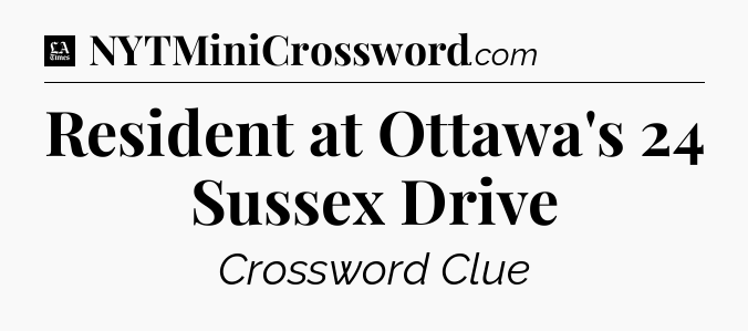 Resident at Ottawa's 24 Sussex Drive - LA Times Crossword