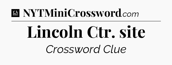 Lincoln Ctr. site - LA Times Crossword