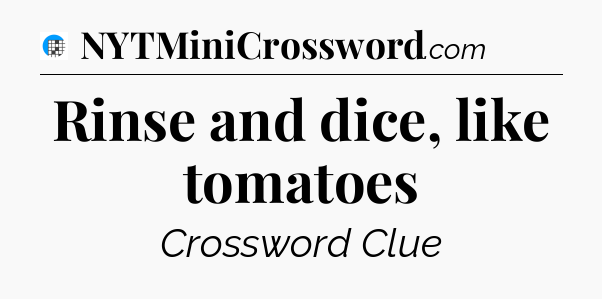 Rinse and dice, like tomatoes Crossword Clue
