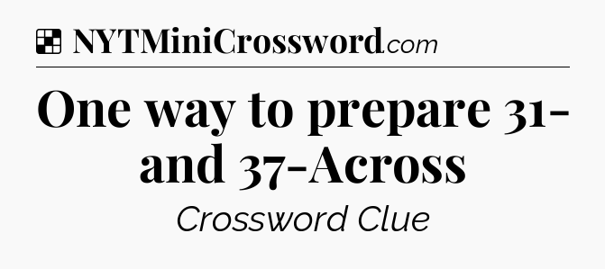 Solution: One way to prepare 31- and 37-Across - NYT Crossword