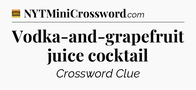 Vodka-and-grapefruit juice cocktail - Eugene Sheffer Crossword