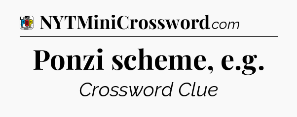 Ponzi scheme, e.g Crossword Clue