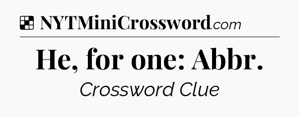 Solution: He, for one: Abbr - NYT Crossword