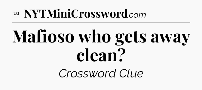 Mafioso who gets away clean - WSJ Crossword