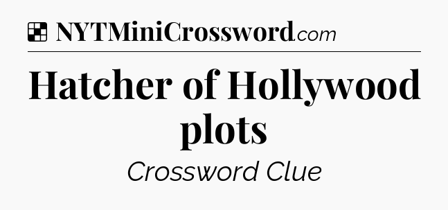 Solution: Hatcher of Hollywood plots - NYT Crossword