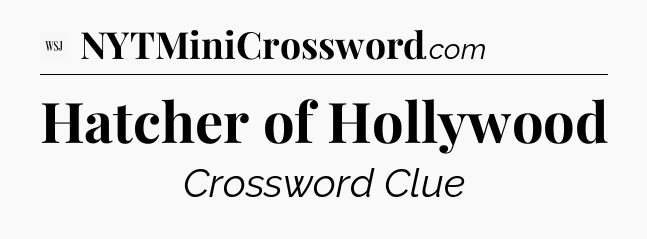 Hatcher of Hollywood - WSJ Crossword