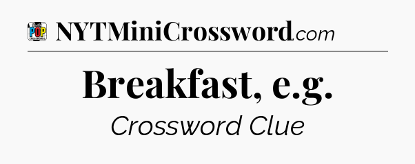 Breakfast, e.g Crossword Clue